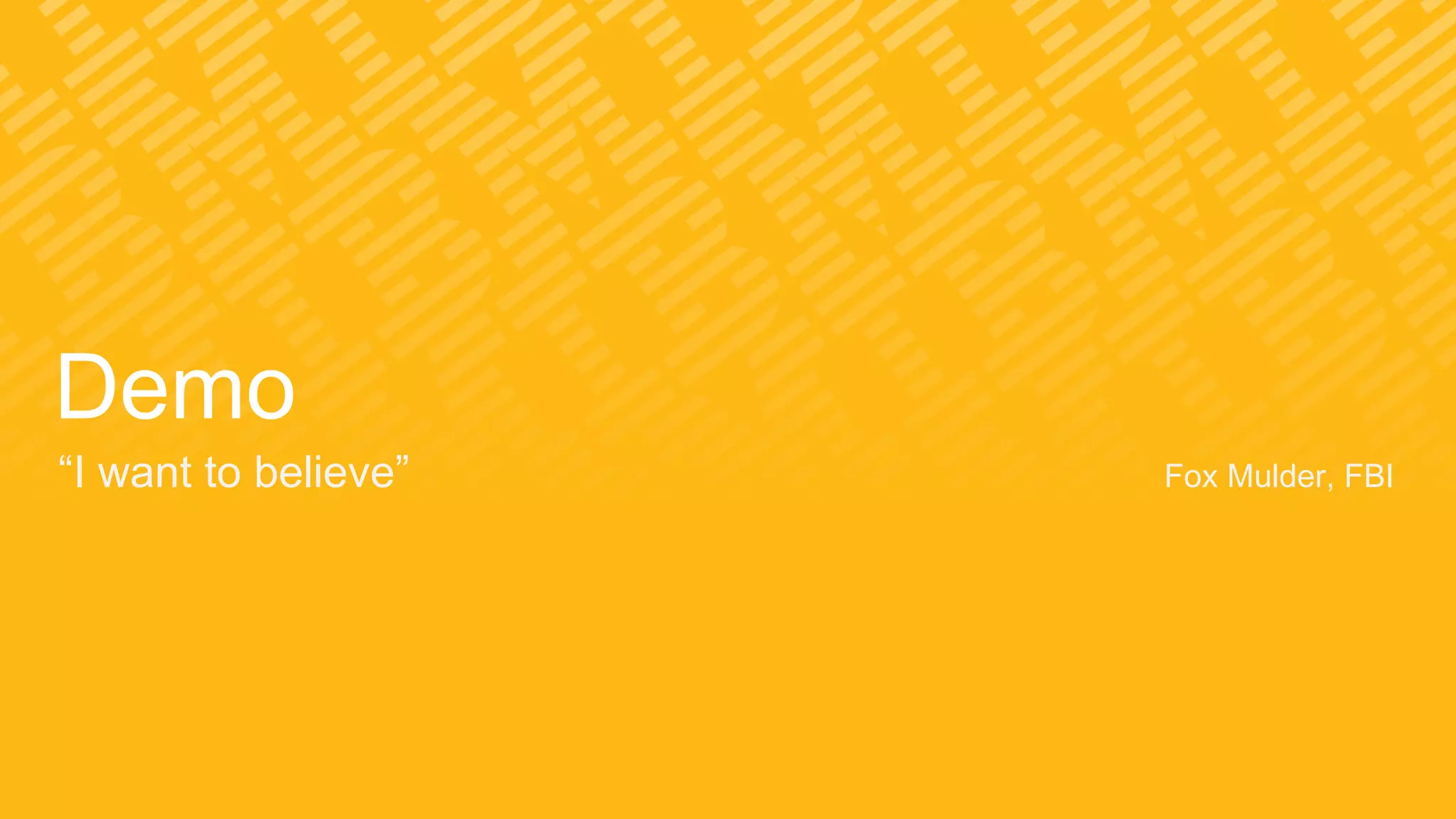 Demo
“I want to believe” Fox Mulder, FBI
 
