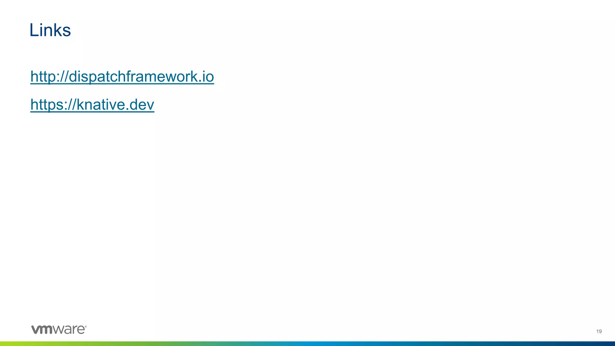 19
http://dispatchframework.io
https://knative.dev
Links
 