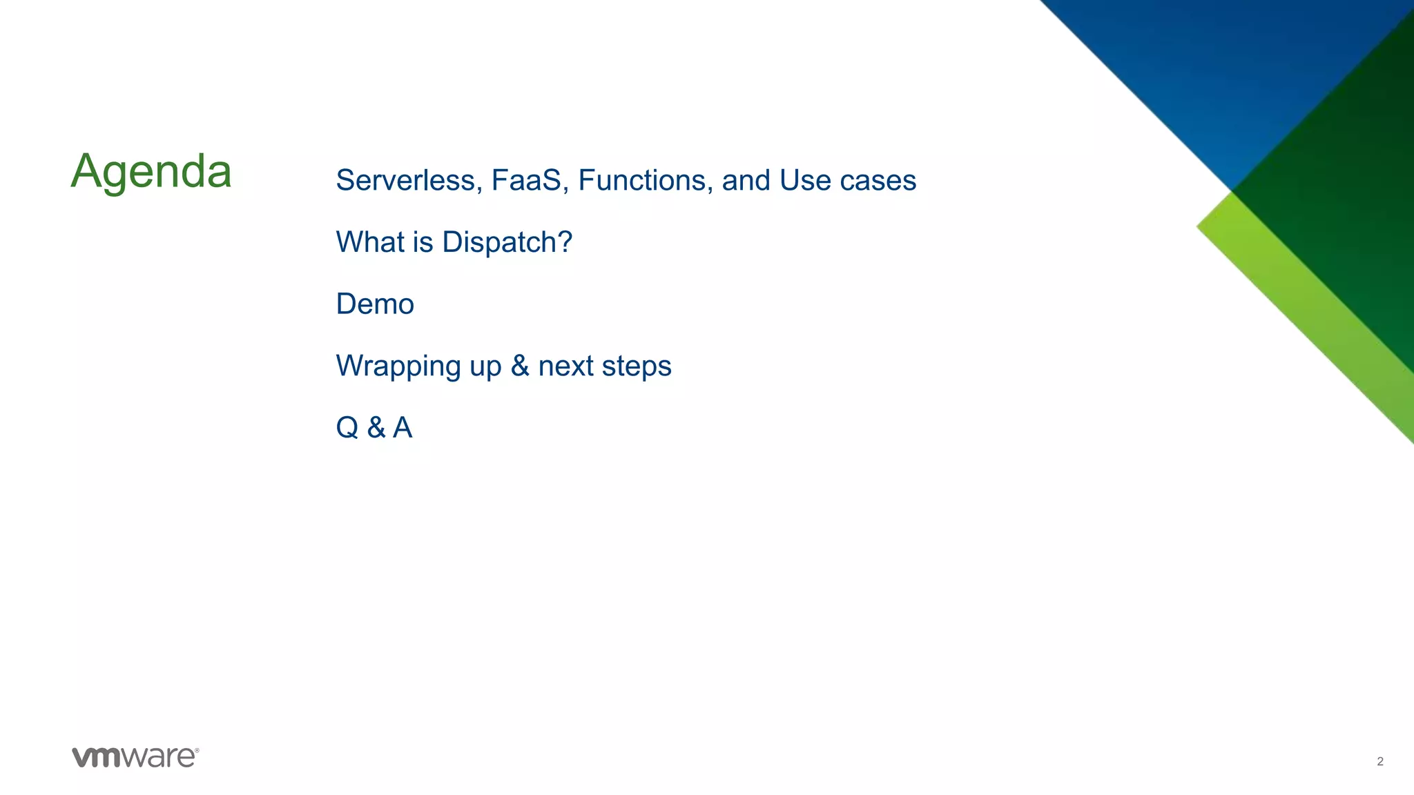 Agenda
2
Serverless, FaaS, Functions, and Use cases
What is Dispatch?
Demo
Wrapping up & next steps
Q & A
 