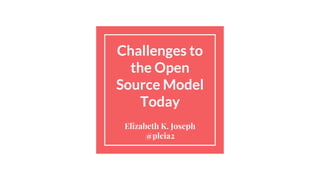 Challenges to
the Open
Source Model
Today
Elizabeth K. Joseph
@pleia2
 
