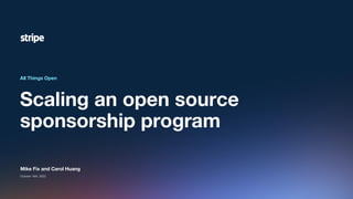 Scaling an open source
sponsorship program
All Things Open
Mike Fix and Carol Huang
October 16th, 2023
 