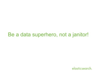 Be a data superhero, not a janitor!
 