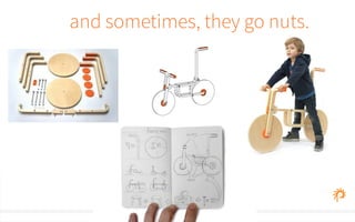 and sometimes, they go nuts. 
 