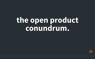 the open product 
conundrum. 
 