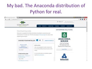 My bad. The Anaconda distribution of
Python for real.
 