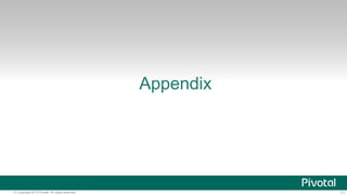 71© Copyright 2013 Pivotal. All rights reserved.
Appendix
 