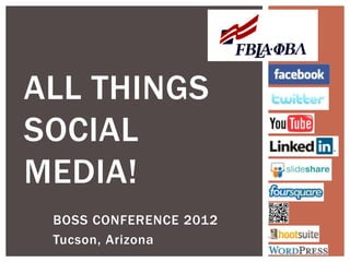 ALL THINGS
SOCIAL
MEDIA!
 BOSS CONFERENCE 2012
 Tucson, Arizona
 