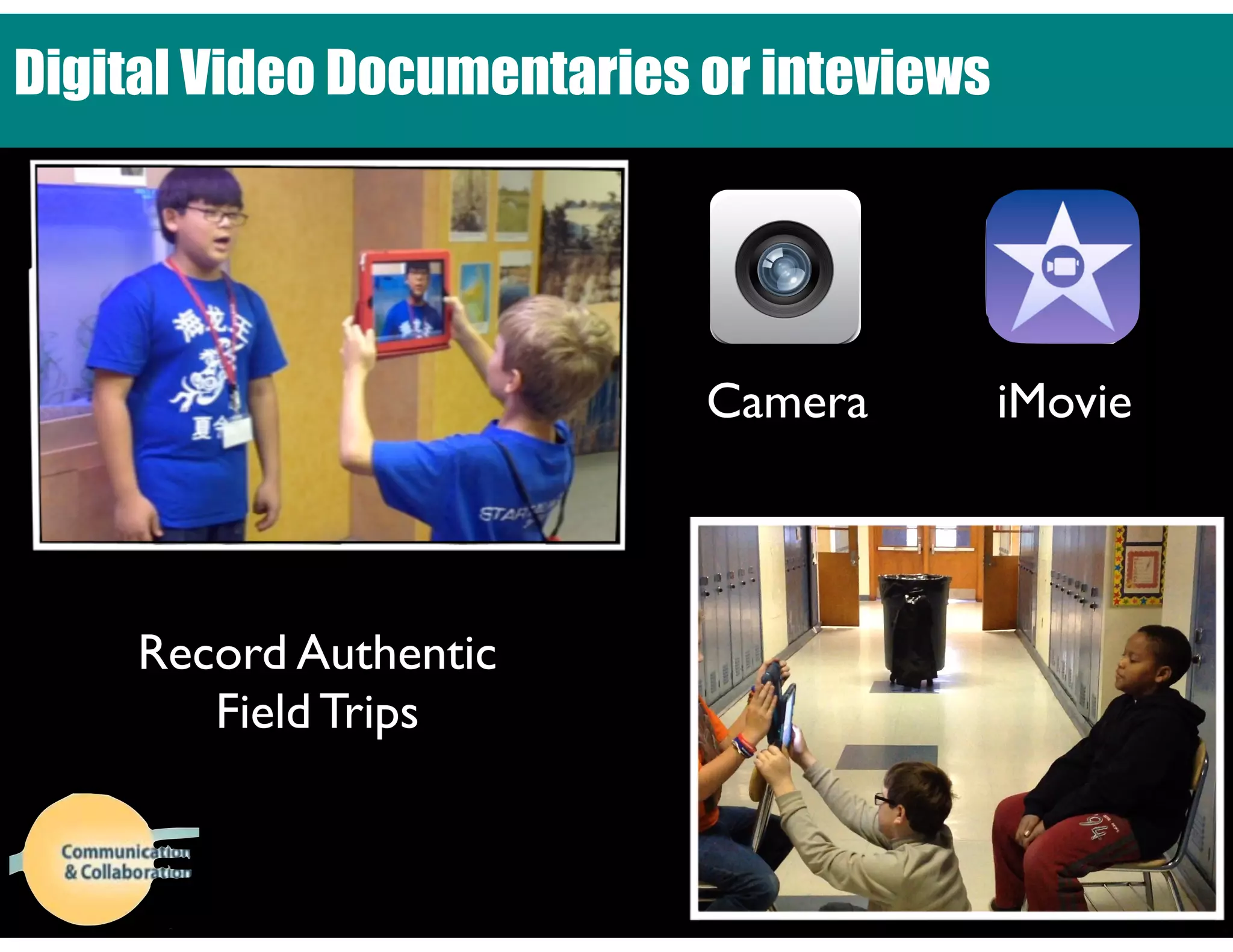 Digital Video Documentaries or inteviews
Record Authentic  
Field Trips
Camera iMovie
 