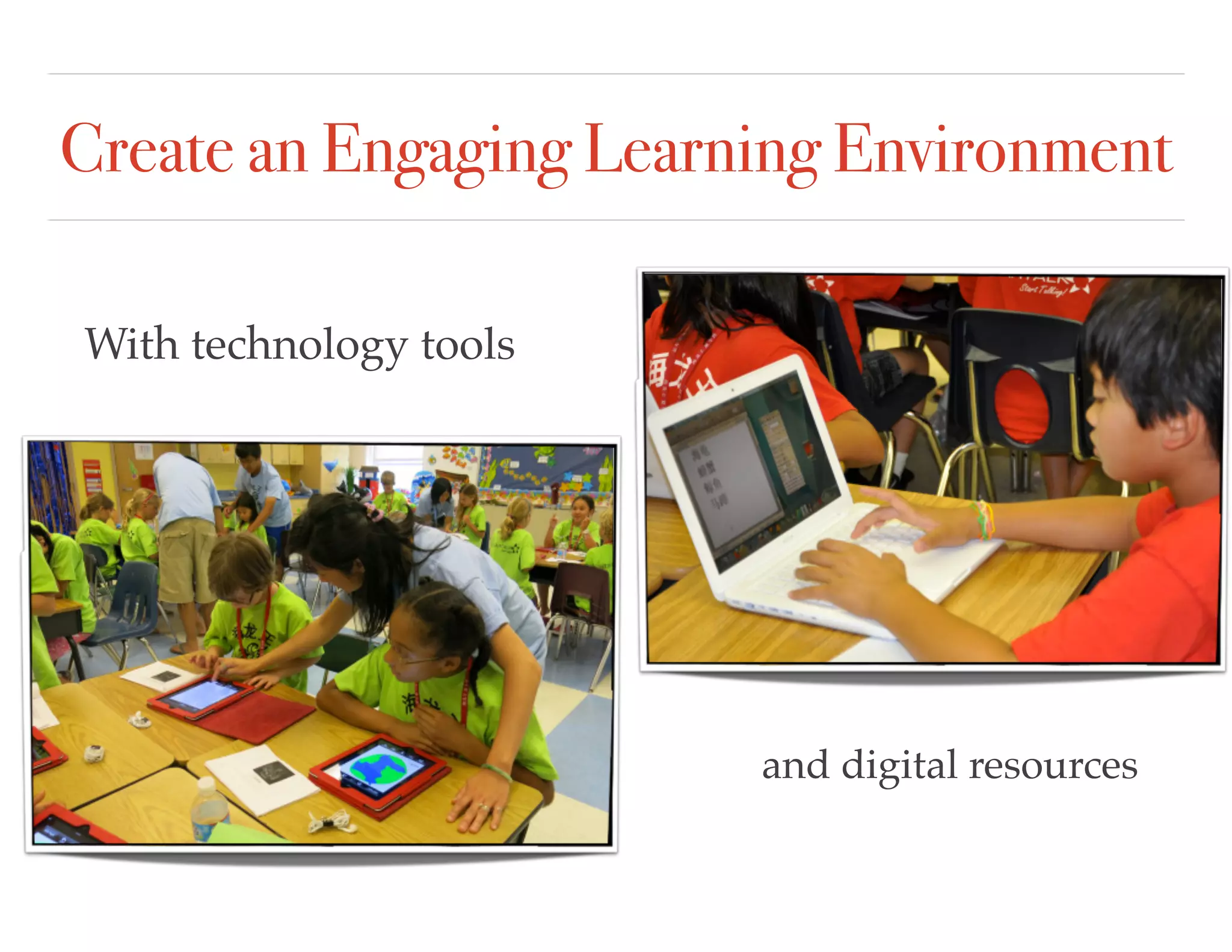 Create an Engaging Learning Environment
With technology tools
and digital resources
 