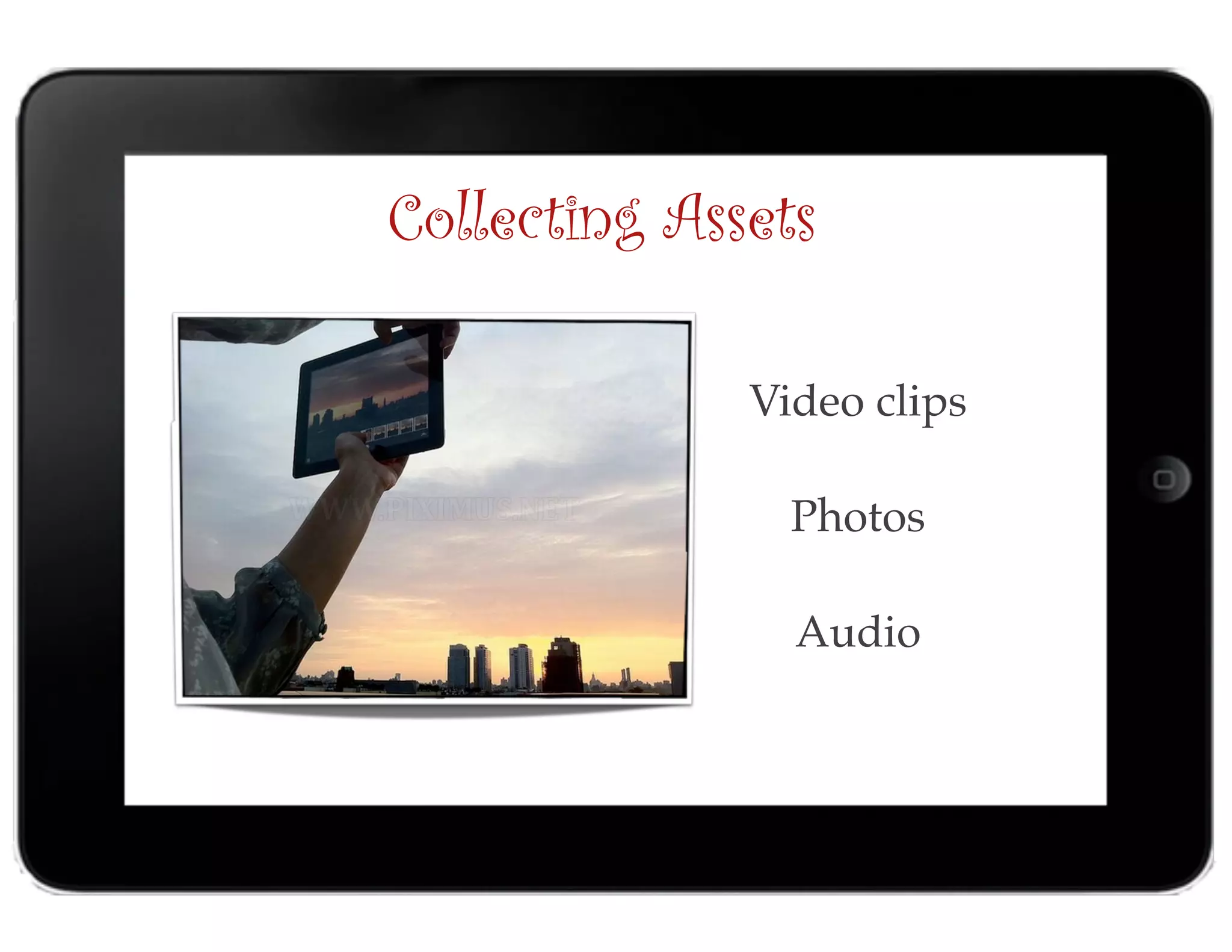 Collecting Assets
Video clips 
Photos
Audio
 
