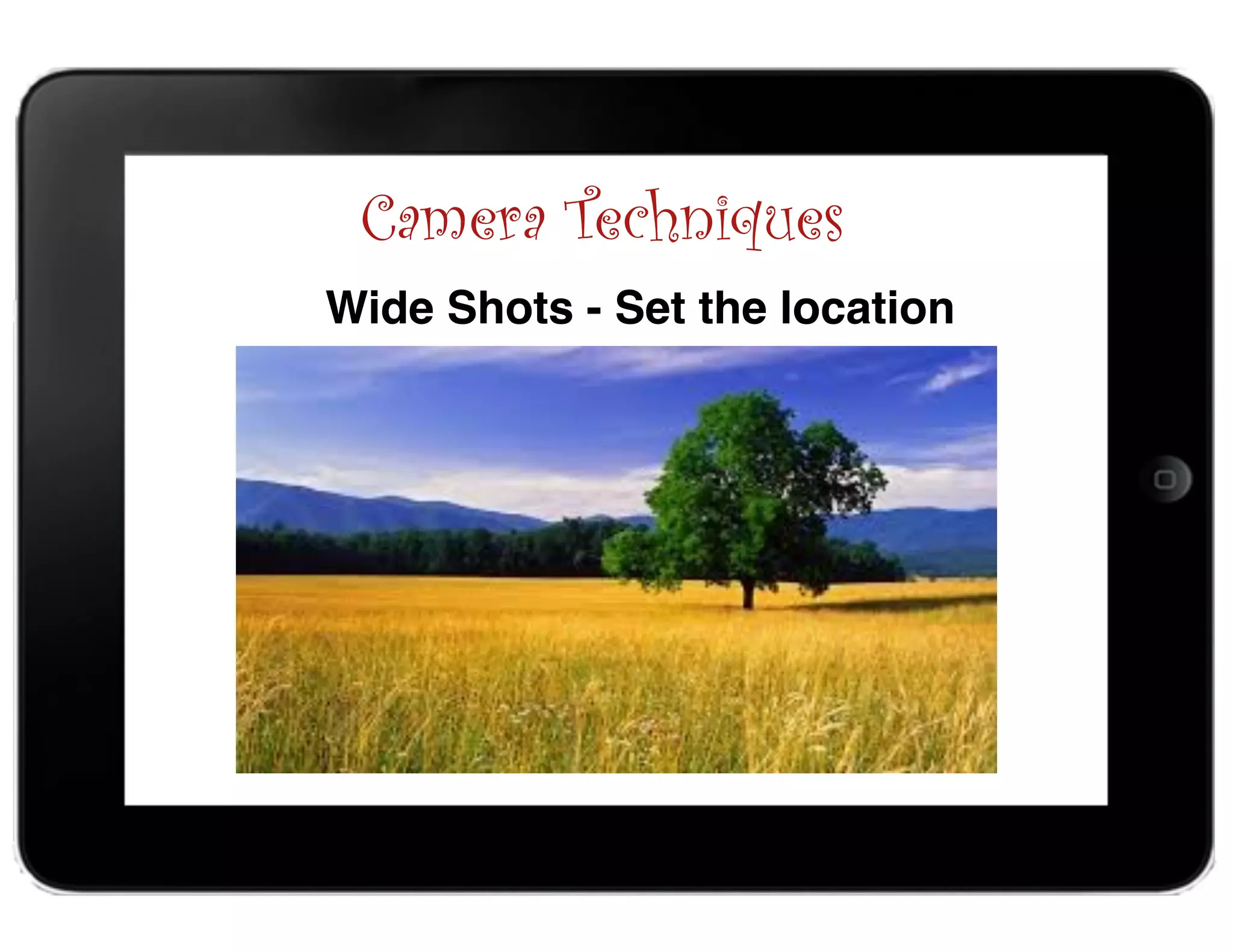 Camera Techniques
Wide Shots - Set the location
 