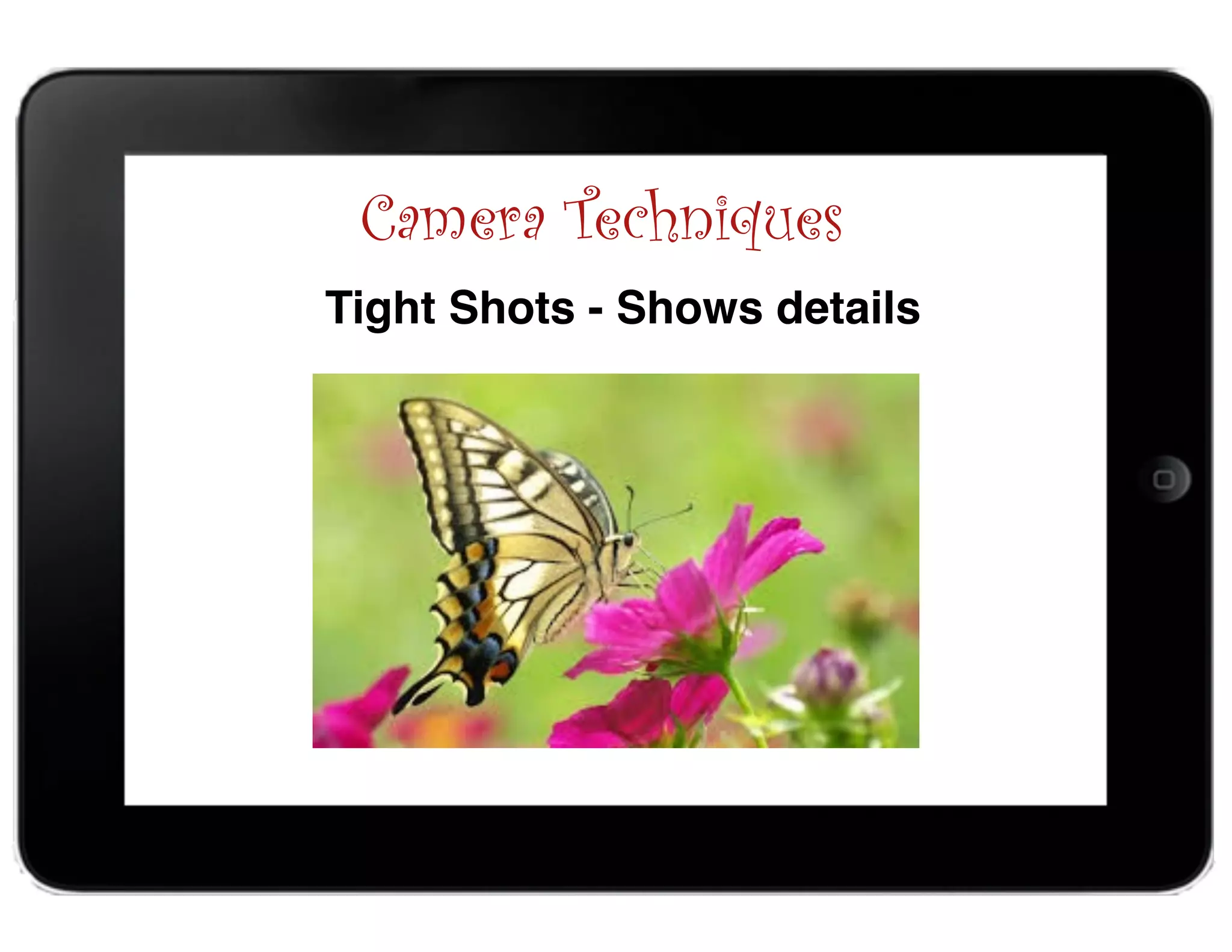 Camera Techniques
Tight Shots - Shows details
 