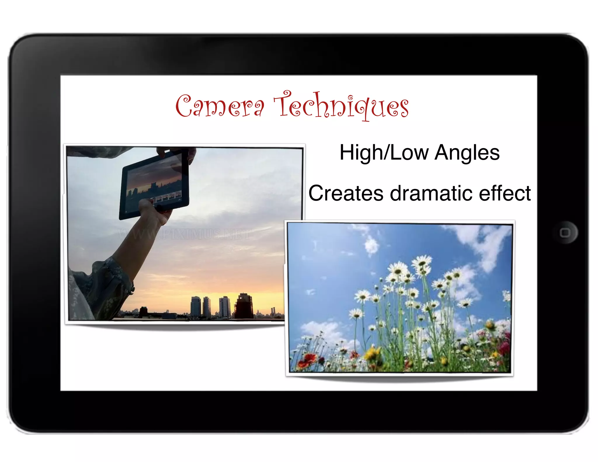 Camera Techniques
High/Low Angles
Creates dramatic effect
 