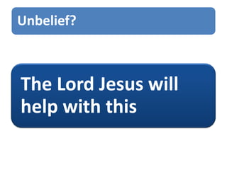 Unbelief?
The Lord Jesus will
help with this
 
