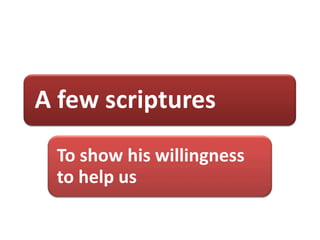 A few scriptures
To show his willingness
to help us
 