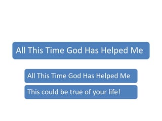 All This Time God Has Helped Me
All This Time God Has Helped Me
This could be true of your life!
 