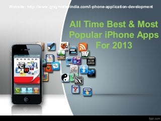 All Time Best & Most
Popular iPhone Apps
For 2013
Website: http://www.greymatterindia.com/i-phone-application-development
 