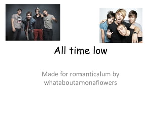 All time low
Made for romanticalum by
whataboutamonaflowers
 
