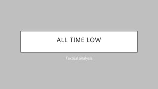 ALL TIME LOW
Textual analysis
 
