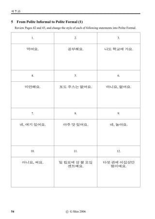 #T x§?
6 What are they doing?
Tell us what the person or persons in each of the picture cues are doing in Korean.
x§.
O[Ž­Bx§.
£Šx§.
Ox§.
n´Px§.
Üí½#Tx§.
Àx§.
B„‡=VBx§.
åZøÀx§.
9N½Bx§.
-hx§.
Âx§.
vëˆµŽBx§.
Bx§.
¨óÐ#Tx§.
;FSx§.
½õÈ*Bx§.
c G Shin 2006 31
 