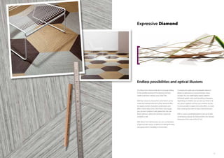 1312
Expressive Diamond
The Allura Form Diamond tile, like its triangular sibling,
is only possible because of the advances we have
made in precision-cutting Luxury Vinyl Tiles.
With four colours to choose from, all of which can be
mixed and matched with each other, Diamond offers
the largest number of possible combinations and
effects within Allura Form. And if that’s not enough,
you can even combine it with planks from the core
Allura collection, where the same four colours are
available as well.
With Allura Form Diamond you can use a combination
of light and dark colours to define and distinguish areas
and spaces within a building or environment.
Or employ the subtle yet unmistakeable diamond
pattern to add spice to a monochromatic colour
concept. You can create highly organic patterns,
extremely graphic ones, and everything in between,
depending on whether you use one, two, three or all
the colours together, and how you combine the tiles.
It’s even possible to exploit the Escher effect, to create
floor coverings that seem to have a third dimension.
With its colour-coordinated patterns and up-to-date
contemporary appeal, the Diamond tile is the ultimate
expression of the state of the LVT art.
Endless possibilities and optical illusions
 