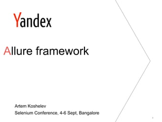 Allure framework 
Artem Koshelev 
1 
Selenium Conference, 4-6 Sept, Bangalore 
 