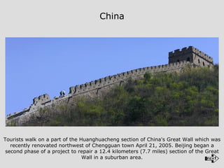 Tourists walk on a part of the Huanghuacheng section of China's Great Wall which was recently renovated northwest of Chengguan town April 21, 2005. Beijing began a second phase of a project to repair a 12.4 kilometers (7.7 miles) section of the Great Wall in a suburban area. China 