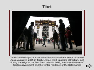 Tourists crowd a plaza at an under renovation Potala Palace in central Lhasa, August 3, 2005 in Tibet. Lhasa's most imposing attraction, built during the reign of the fifth Dalai Lama in 1645, was once the seat of Tibetan government and the winter residence of the Dalai Lamas Tibet 