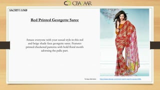 SACSEY1106B


              Red Printed Georgette Saree



          Amaze everyone with your casual style in this red
            and beige shade faux georgette saree. Features
          printed checkered patterns with bold floral motifs
                       adorning the pallu part.




                                                               To buy click here :   http://www.cbazaar.com/smart-search.aspx?q=sacsey1106b
 