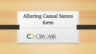 Alluring Casual Sarees
         form
 