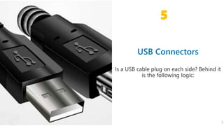 7
USB Connectors
Is a USB cable plug on each side? Behind it
is the following logic:
5
 