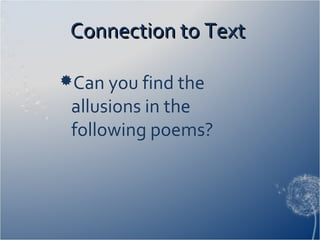 Connection to TextConnection to Text
Can you find the
allusions in the
following poems?
 