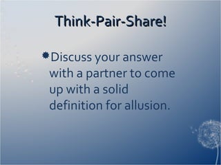 Think-Pair-Share!Think-Pair-Share!
Discuss your answer
with a partner to come
up with a solid
definition for allusion.
 