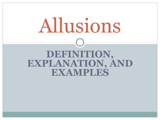 Allusions
DEFINITION,
EXPLANATION, AND
EXAMPLES

 