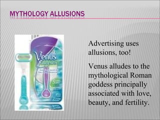 Advertising uses
allusions, too!
Venus alludes to the
mythological Roman
goddess principally
associated with love,
beauty, and fertility.
 