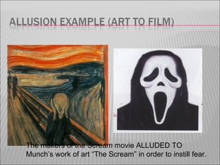 The makers of the Scream movie ALLUDED TO
Munch’s work of art “The Scream” in order to instill fear.
 