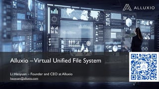 Alluxio –Virtual Unified File System
Li Haoyuan – Founder and CEO at Alluxio
haoyuan@alluxio.com
 