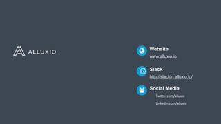 Twitter.com/alluxio
Linkedin.com/alluxio
Website
www.alluxio.io
Slack
http://slackin.alluxio.io/
@
Social Media
 