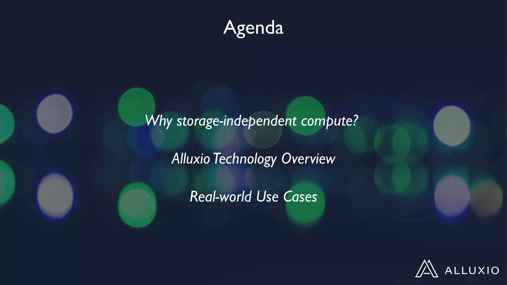 Agenda
Why storage-independent compute?
AlluxioTechnology Overview
Real-world Use Cases
 