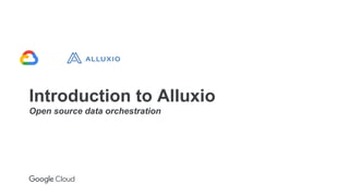 Introduction to Alluxio
Open source data orchestration
 