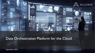 Data Orchestration Platform for the Cloud
September 2019
 