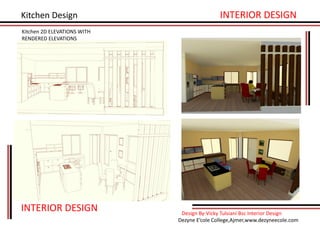 INTERIOR DESIGN
INTERIOR DESIGNKitchen Design
Design By-Vicky Tulsiani Bsc Interior Design
Dezyne E’cole College,Ajmer,www.dezyneecole.com
Kitchen 2D ELEVATIONS WITH
RENDERED ELEVATIONS
 