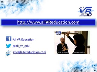 info@allvreducation.com
All VR Education
@all_vr_edu
http://www.allVReducation.com
Jordi Martos Alicia Cañellas
 