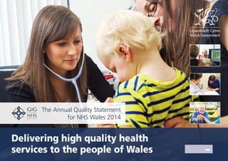 1 The Annual Quality Statement for NHS Wales 2014
xxxxxxx
Delivering high quality health
services to the people of Wales
The Annual Quality Statement
for NHS Wales 2014
 