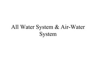 All Water System & Air-Water
System
 