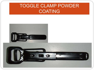 TOGGLE CLAMP POWDER
COATING
 