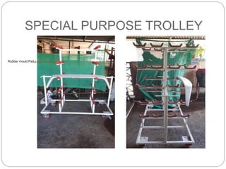 SPECIAL PURPOSE TROLLEY
Rubber mould Pad
 