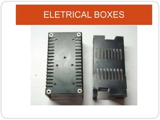 ELETRICAL BOXES
 
