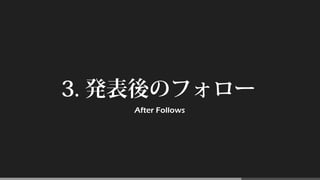 3. 発表後のフォロー
After Follows
 