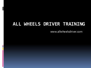 ALL WHEELS DRIVER TRAINING
www.allwheelsdriver.com
 